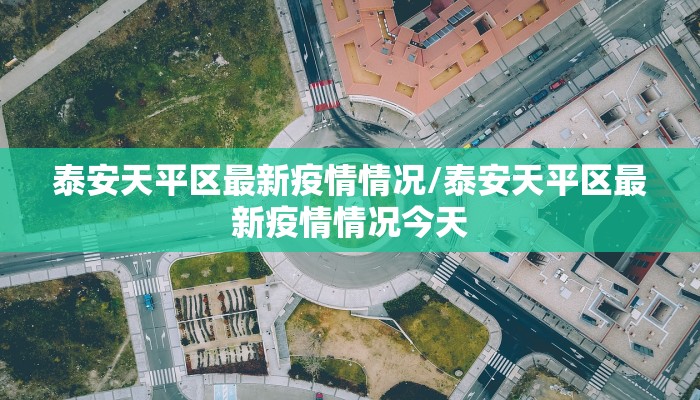 泰安天平区最新疫情情况/泰安天平区最新疫情情况今天