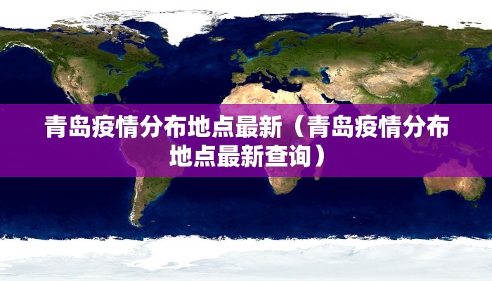 青岛疫情分布地点最新（青岛疫情分布地点最新查询）