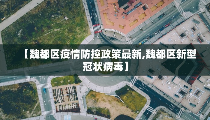 【魏都区疫情防控政策最新,魏都区新型冠状病毒】