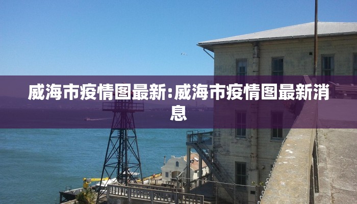 威海市疫情图最新:威海市疫情图最新消息