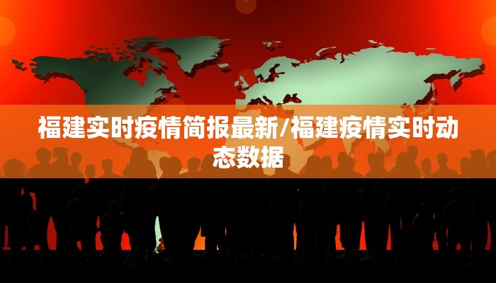 福建实时疫情简报最新/福建疫情实时动态数据