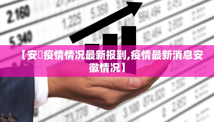 【安嶶疫情情况最新报到,疫情最新消息安徽情况】