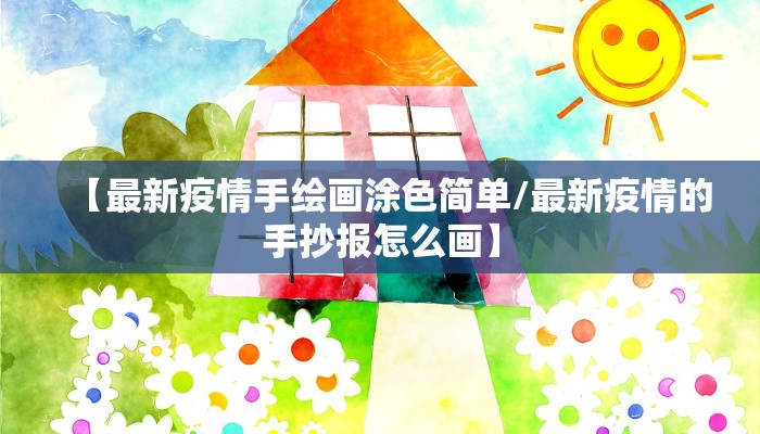 【最新疫情手绘画涂色简单/最新疫情的手抄报怎么画】