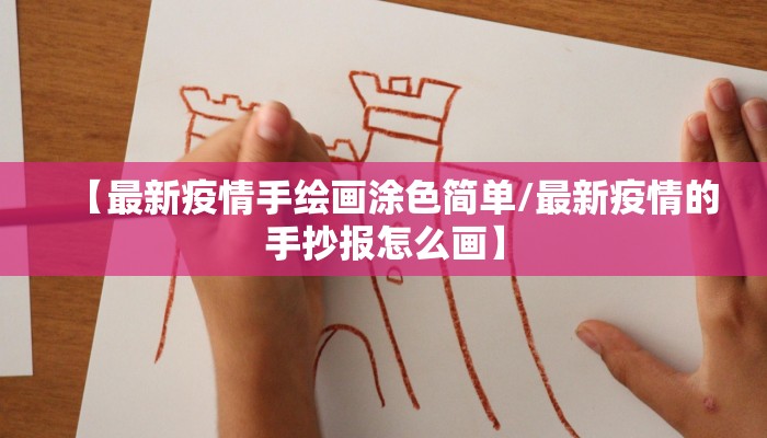 【最新疫情手绘画涂色简单/最新疫情的手抄报怎么画】