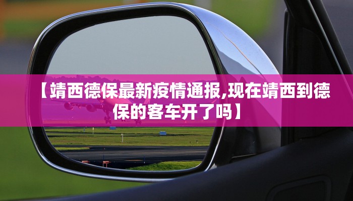【靖西德保最新疫情通报,现在靖西到德保的客车开了吗】