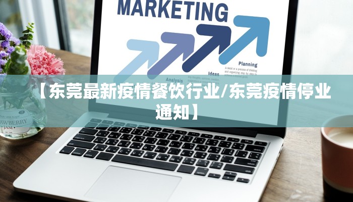 【东莞最新疫情餐饮行业/东莞疫情停业通知】