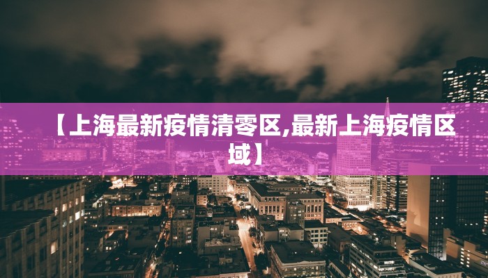 【上海最新疫情清零区,最新上海疫情区域】
