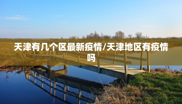天津有几个区最新疫情/天津地区有疫情吗