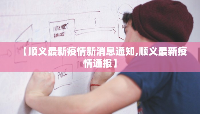 【顺义最新疫情新消息通知,顺义最新疫情通报】