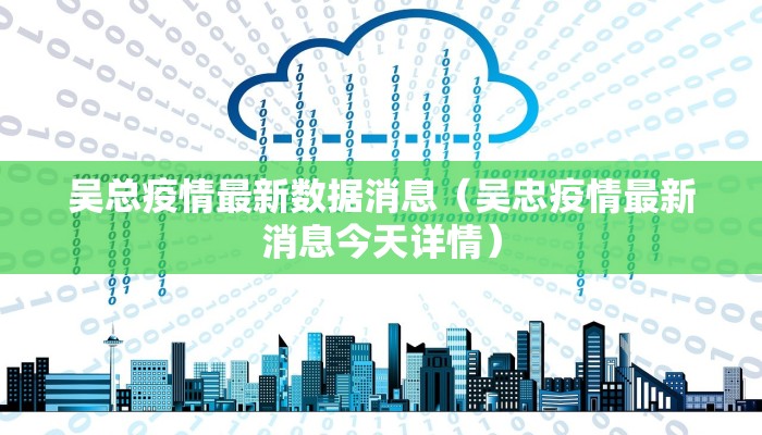 吴总疫情最新数据消息（吴忠疫情最新消息今天详情）