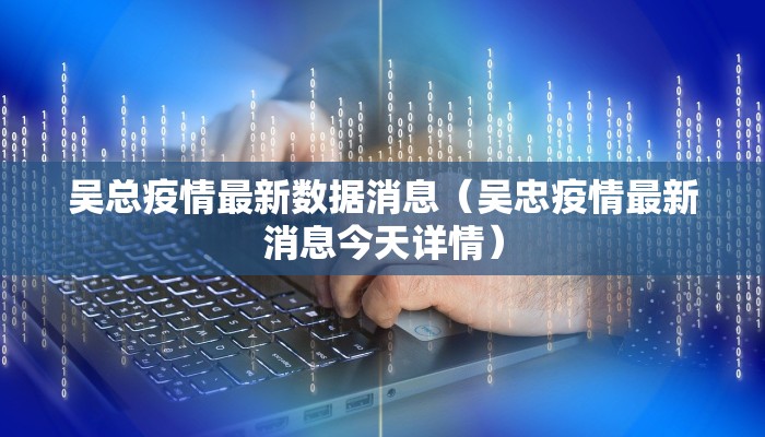 吴总疫情最新数据消息（吴忠疫情最新消息今天详情）