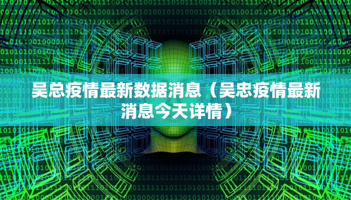 吴总疫情最新数据消息（吴忠疫情最新消息今天详情）