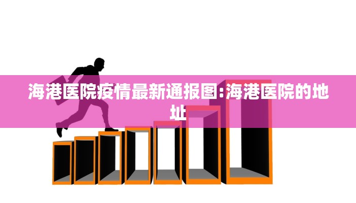 海港医院疫情最新通报图:海港医院的地址