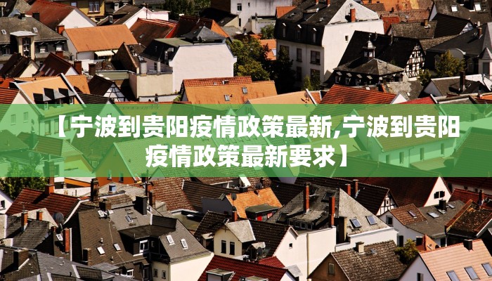 【宁波到贵阳疫情政策最新,宁波到贵阳疫情政策最新要求】