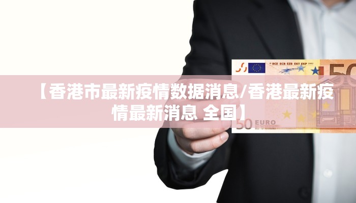 【香港市最新疫情数据消息/香港最新疫情最新消息 全国】