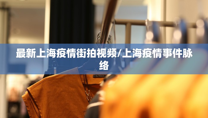 最新上海疫情街拍视频/上海疫情事件脉络