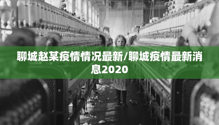 聊城赵某疫情情况最新/聊城疫情最新消息2020