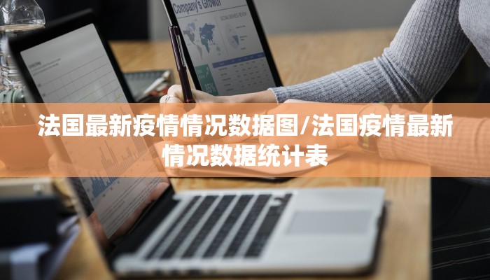 法国最新疫情情况数据图/法国疫情最新情况数据统计表