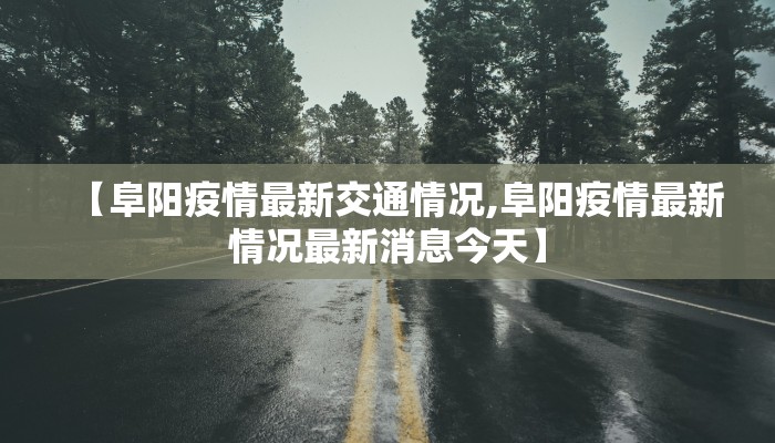【阜阳疫情最新交通情况,阜阳疫情最新情况最新消息今天】