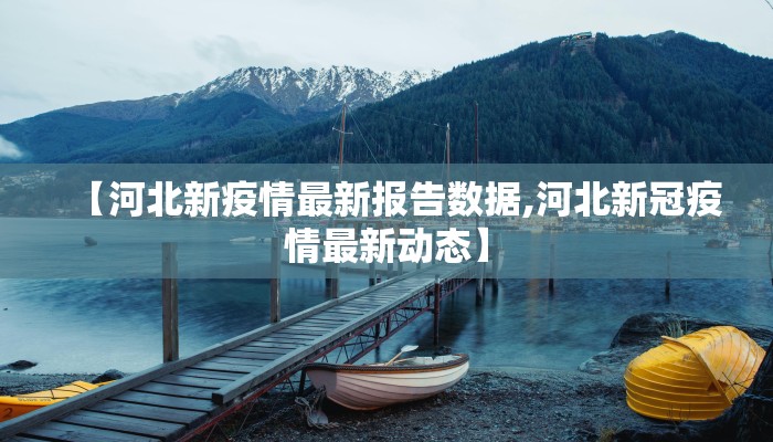 【河北新疫情最新报告数据,河北新冠疫情最新动态】