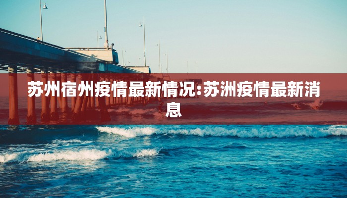 苏州宿州疫情最新情况:苏洲疫情最新消息