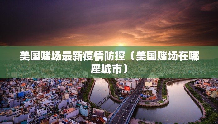 美国赌场最新疫情防控（美国赌场在哪座城市）