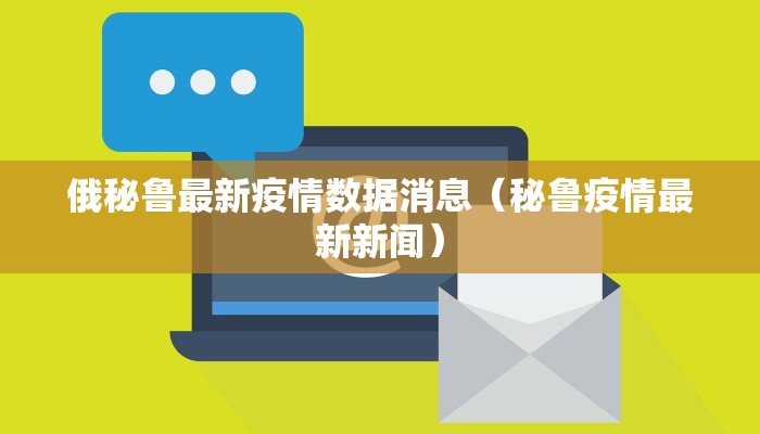 俄秘鲁最新疫情数据消息（秘鲁疫情最新新闻）
