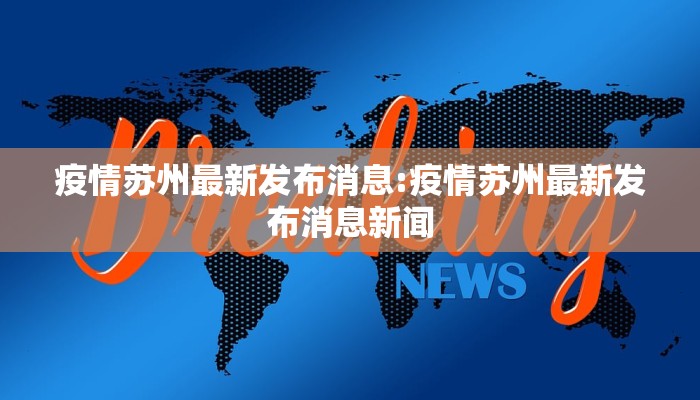 疫情苏州最新发布消息:疫情苏州最新发布消息新闻