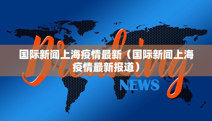 国际新闻上海疫情最新（国际新闻上海疫情最新报道）