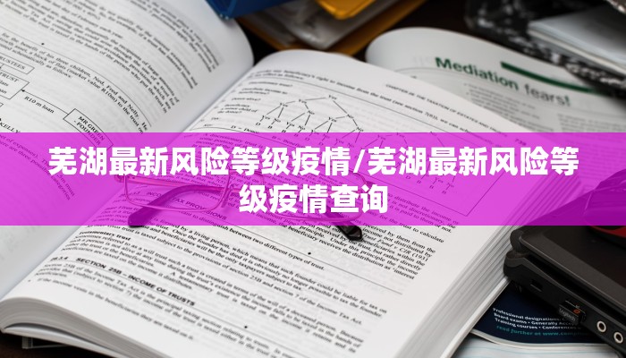 芜湖最新风险等级疫情/芜湖最新风险等级疫情查询