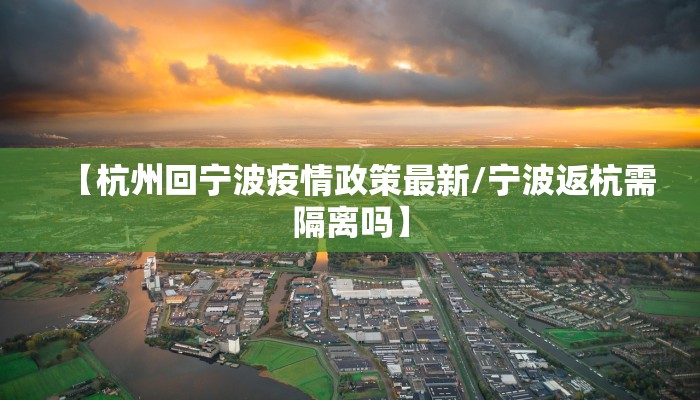 【杭州回宁波疫情政策最新/宁波返杭需隔离吗】