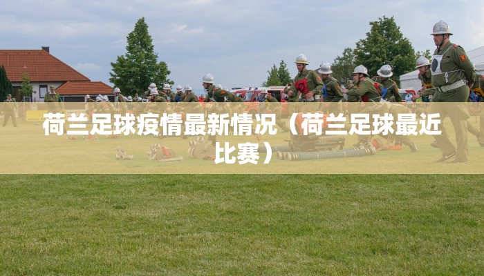 荷兰足球疫情最新情况（荷兰足球最近比赛）