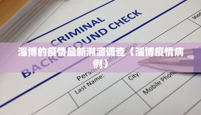 淄博的疫情最新溯源调查（淄博疫情病例）
