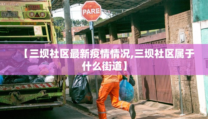 【三坝社区最新疫情情况,三坝社区属于什么街道】