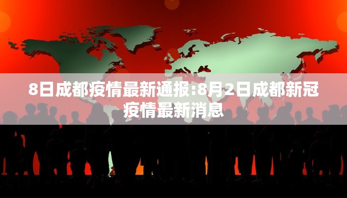 8日成都疫情最新通报:8月2日成都新冠疫情最新消息