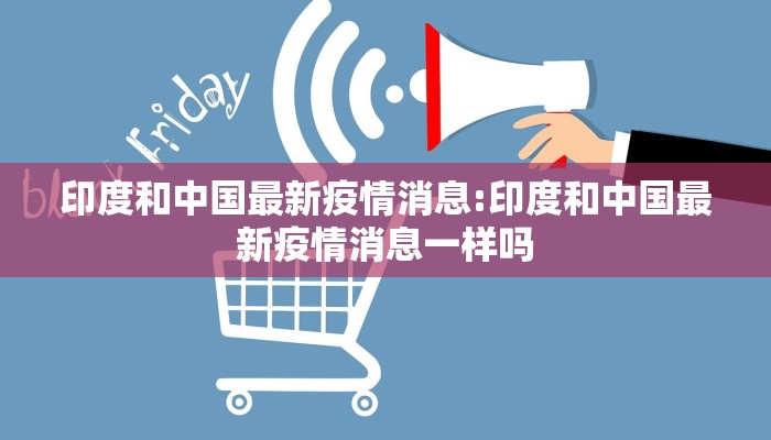 印度和中国最新疫情消息:印度和中国最新疫情消息一样吗