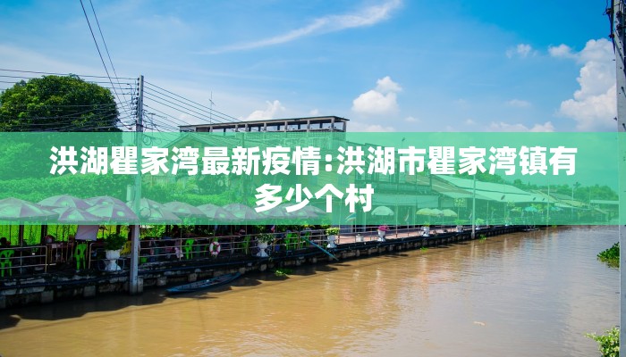 洪湖瞿家湾最新疫情:洪湖市瞿家湾镇有多少个村