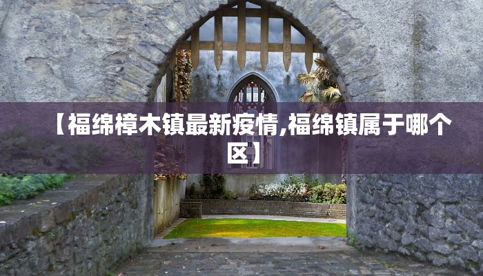 【福绵樟木镇最新疫情,福绵镇属于哪个区】