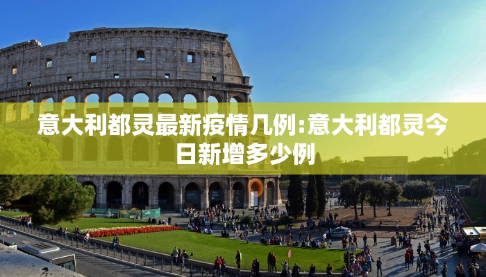 意大利都灵最新疫情几例:意大利都灵今日新增多少例