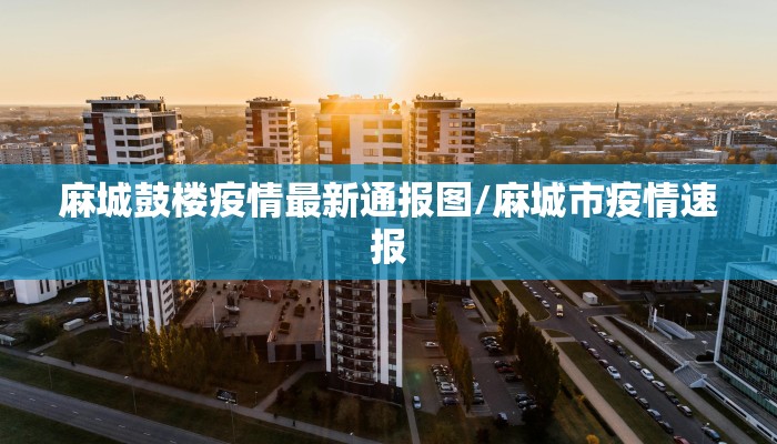 麻城鼓楼疫情最新通报图/麻城市疫情速报