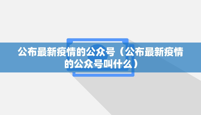 公布最新疫情的公众号（公布最新疫情的公众号叫什么）