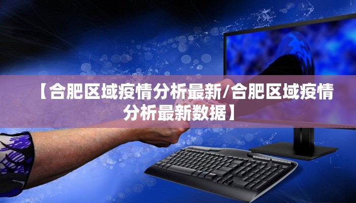 【合肥区域疫情分析最新/合肥区域疫情分析最新数据】