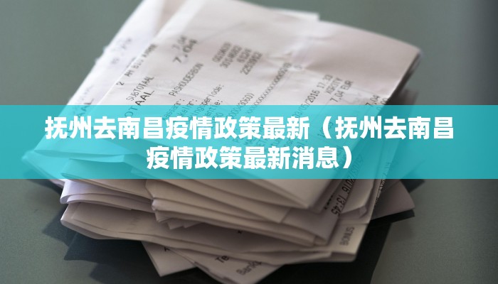 抚州去南昌疫情政策最新（抚州去南昌疫情政策最新消息）