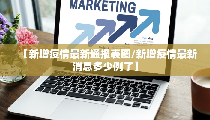 【新增疫情最新通报表图/新增疫情最新消息多少例了】