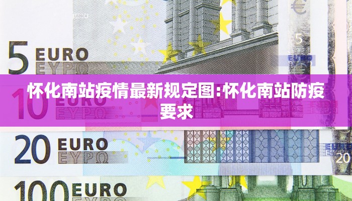 怀化南站疫情最新规定图:怀化南站防疫要求