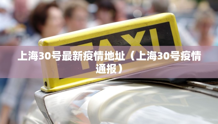 上海30号最新疫情地址（上海30号疫情通报）
