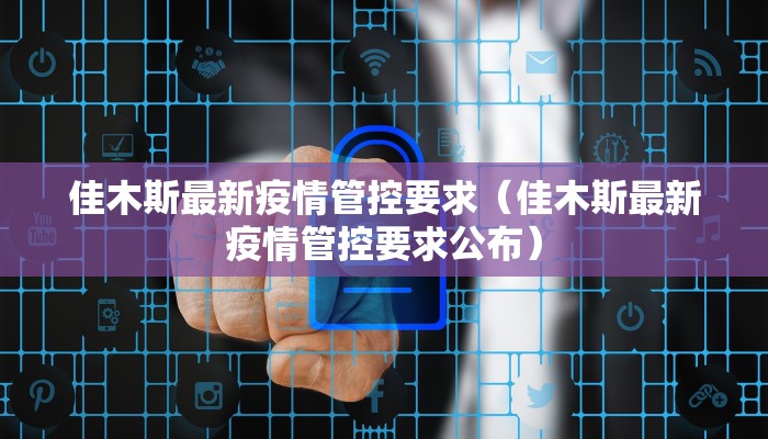 佳木斯最新疫情管控要求（佳木斯最新疫情管控要求公布）