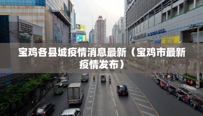 宝鸡各县城疫情消息最新（宝鸡市最新疫情发布）
